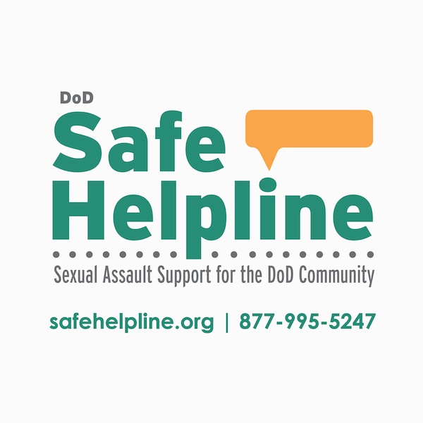 Graphic of Safe HelpLine Info: 24/7 Call 1-877-995-5247; Text to 55-247(CONUS) 202-470-5546 (OCONUS); click to www.safehelpline.org