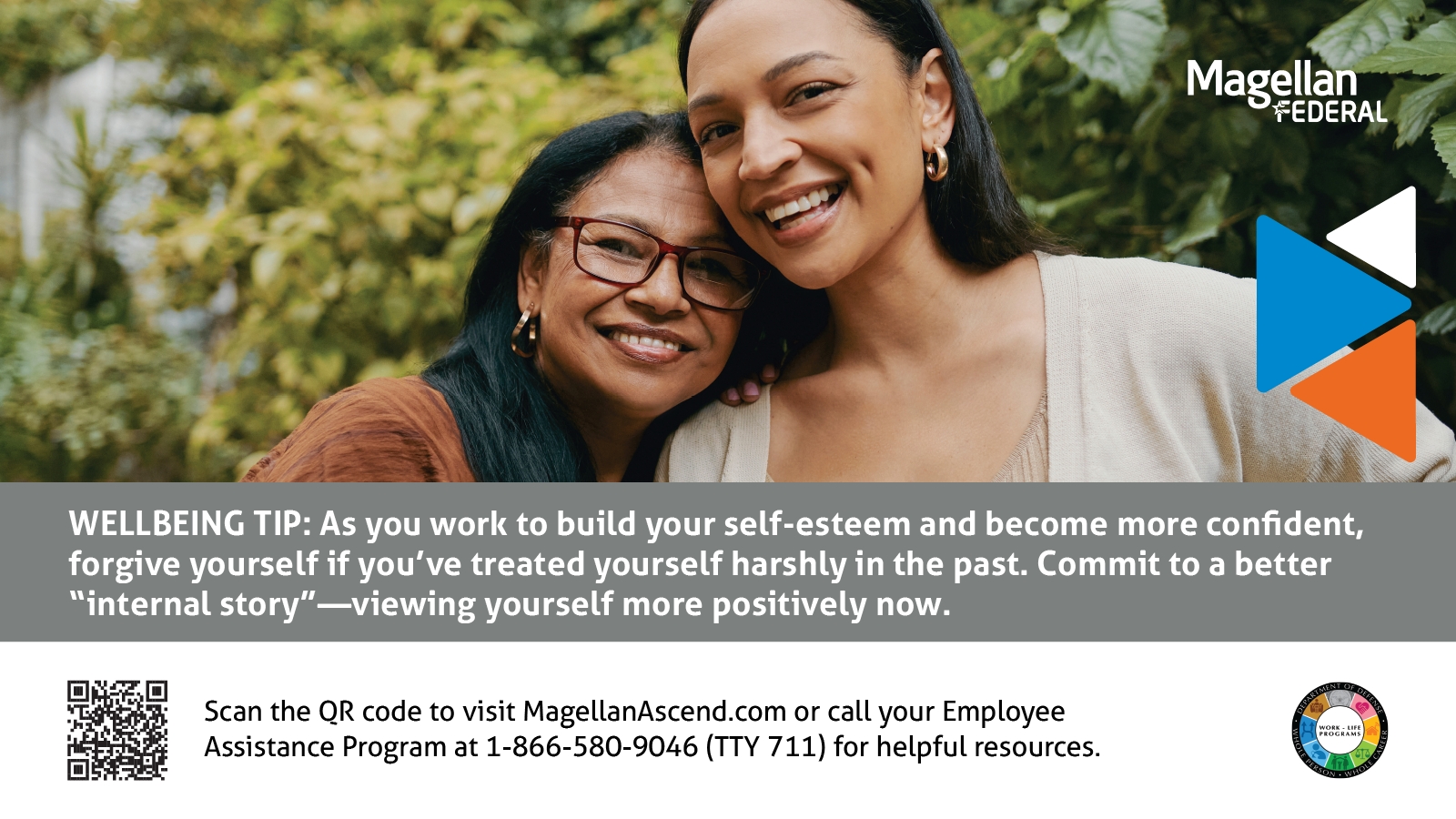 A wellbeing tip poster for Magellan Federal showing two women smiling with one laying her head on the others.  Wellbeing tip: As you work to build your self-esteem and become more confident, forgive yourself if you've treated yourself harshly in the past. Commit to a better "internal story" viewing yourself more positively now. "