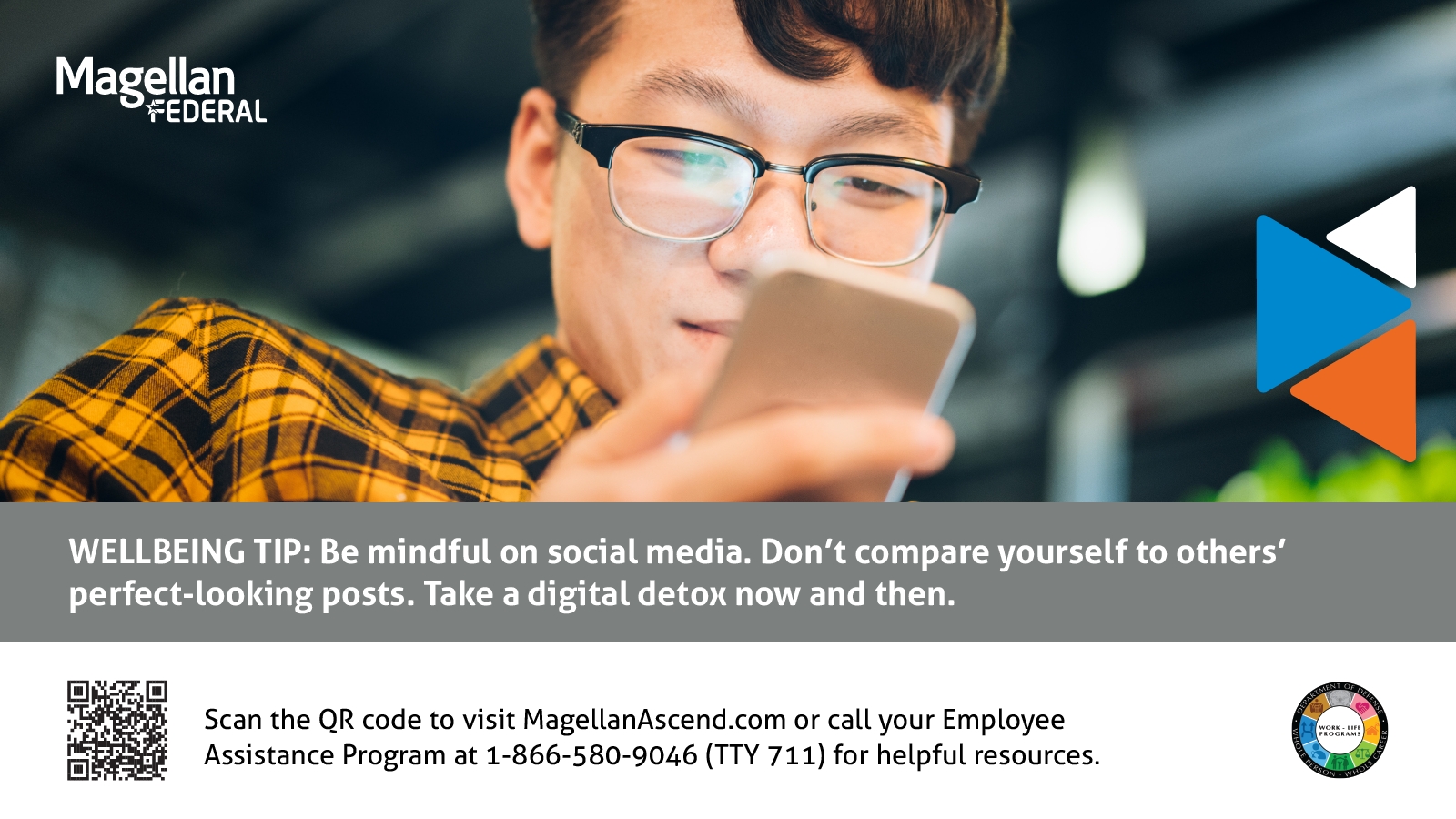 A wellbeing tip poster for Magellan Federal showing a young person wearing glasses and a yellow plaid shirt, looking at a smart phone. The message advises mindfulness on social media and suggests taking a digital detox. Wellbeing tip: Be mindful on social media. Don't compare yourself to other' perfect looking posts. Take a digital detox now and then.  